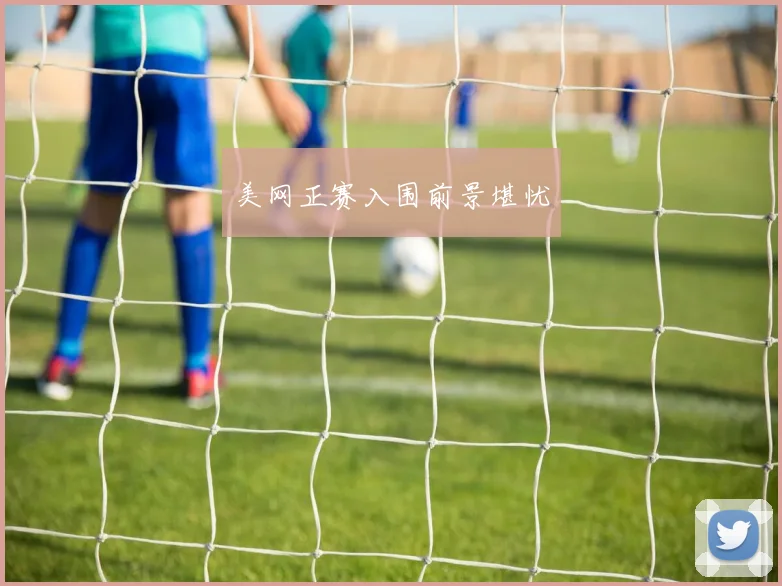 美网正赛入围前景堪忧